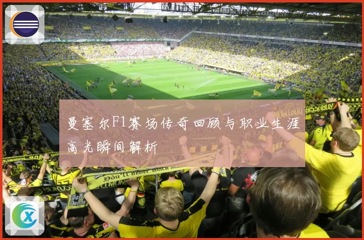 曼塞尔F1赛场传奇回顾与职业生涯高光瞬间解析