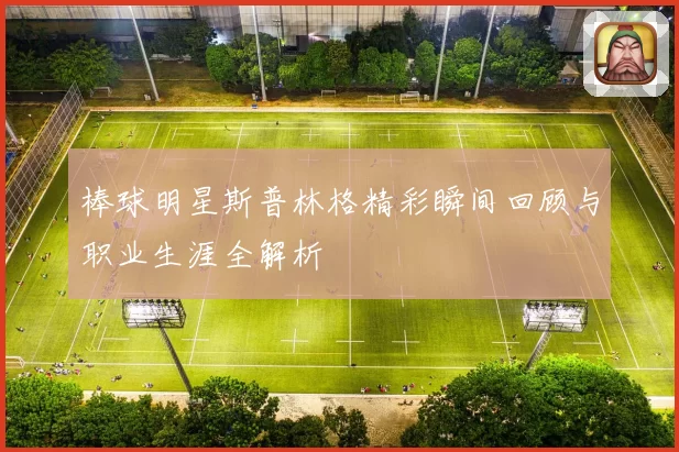 棒球明星斯普林格精彩瞬间回顾与职业生涯全解析