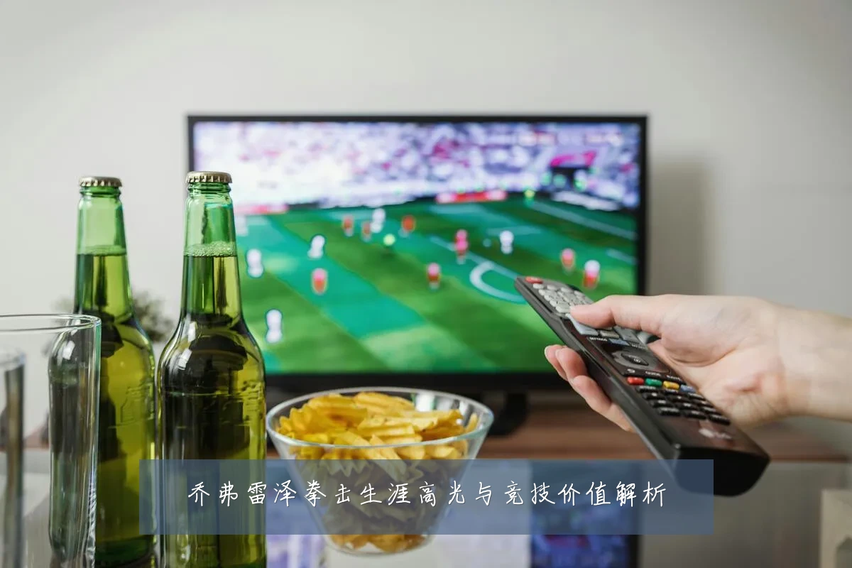 乔弗雷泽拳击生涯高光与竞技价值解析