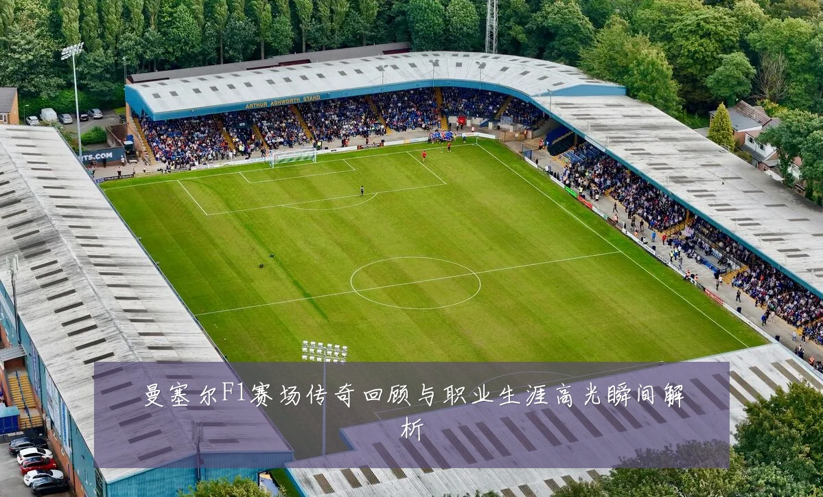 曼塞尔F1赛场传奇回顾与职业生涯高光瞬间解析