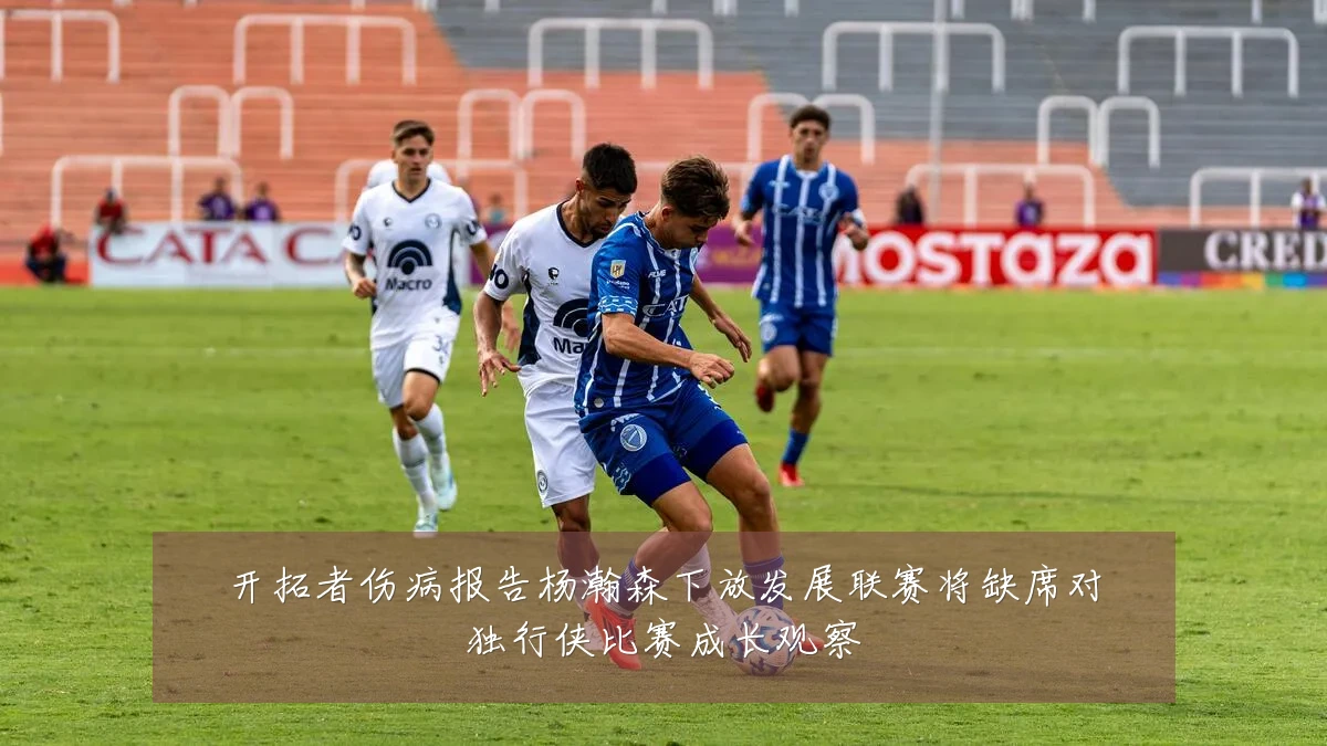 开拓者伤病报告杨瀚森下放发展联赛将缺席对独行侠比赛成长观察